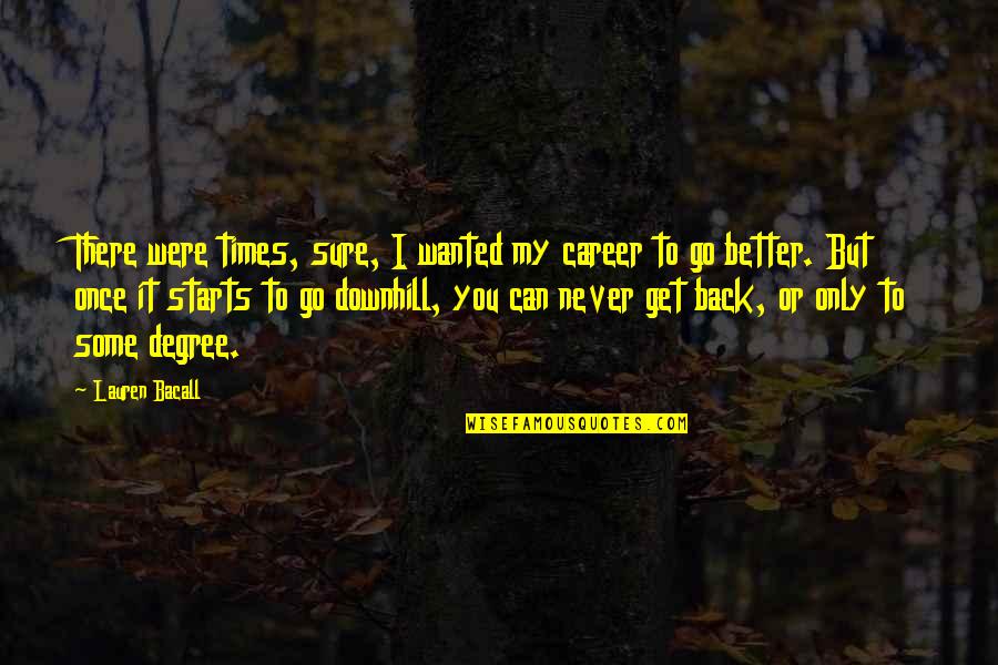 Downhill Quotes By Lauren Bacall: There were times, sure, I wanted my career