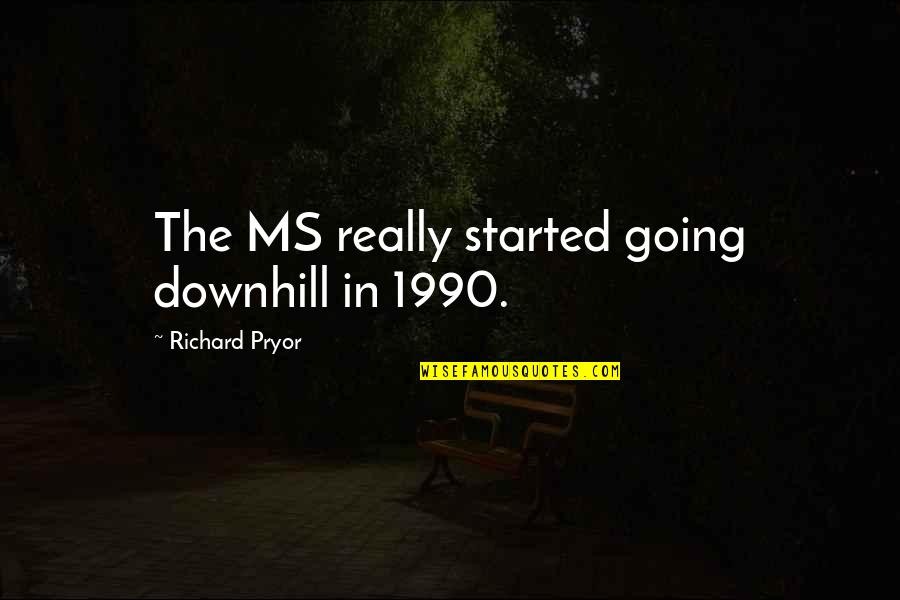 Downhill Quotes By Richard Pryor: The MS really started going downhill in 1990.