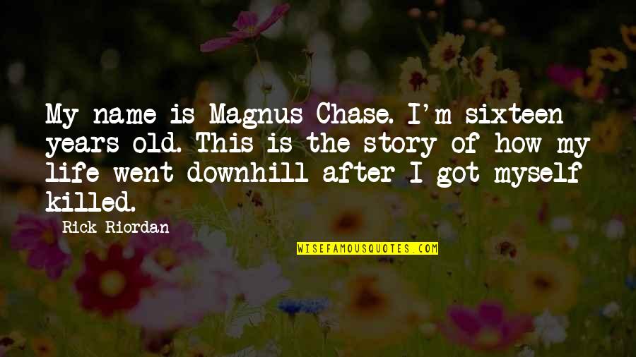 Downhill Quotes By Rick Riordan: My name is Magnus Chase. I'm sixteen years