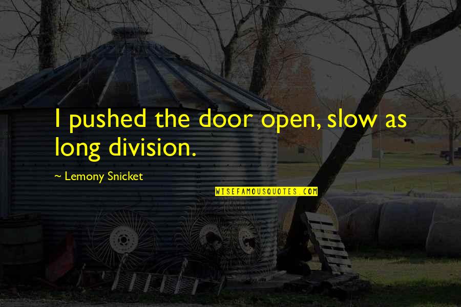 Downhill Riding Quotes By Lemony Snicket: I pushed the door open, slow as long