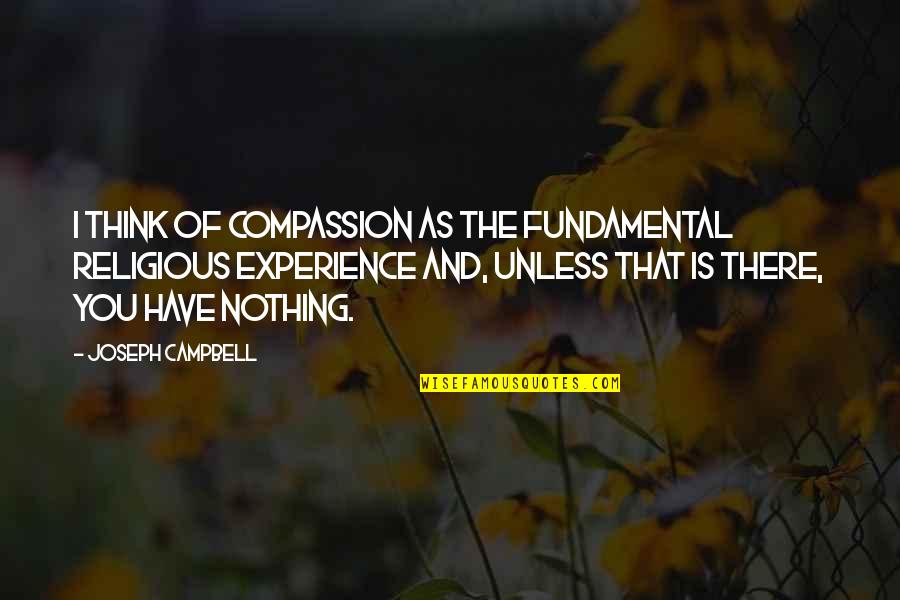 Downhill Spiral Quotes By Joseph Campbell: I think of compassion as the fundamental religious