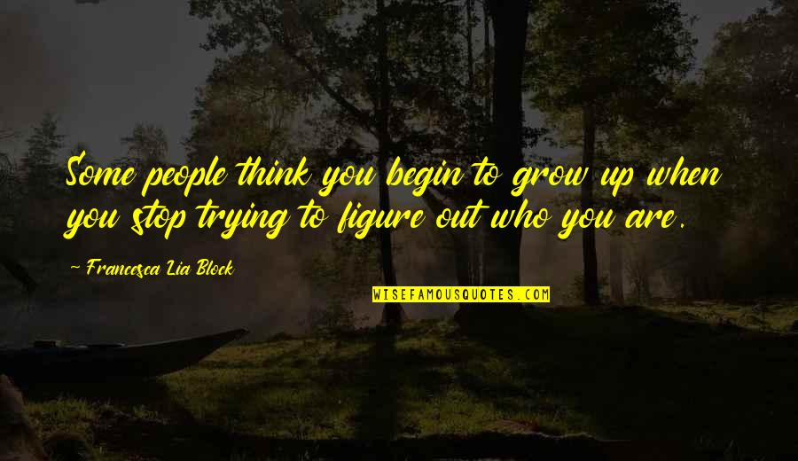Downhills Fall Quotes By Francesca Lia Block: Some people think you begin to grow up Downhills Fall Quotes By Francesca Lia Block: Some people think you begin to grow up