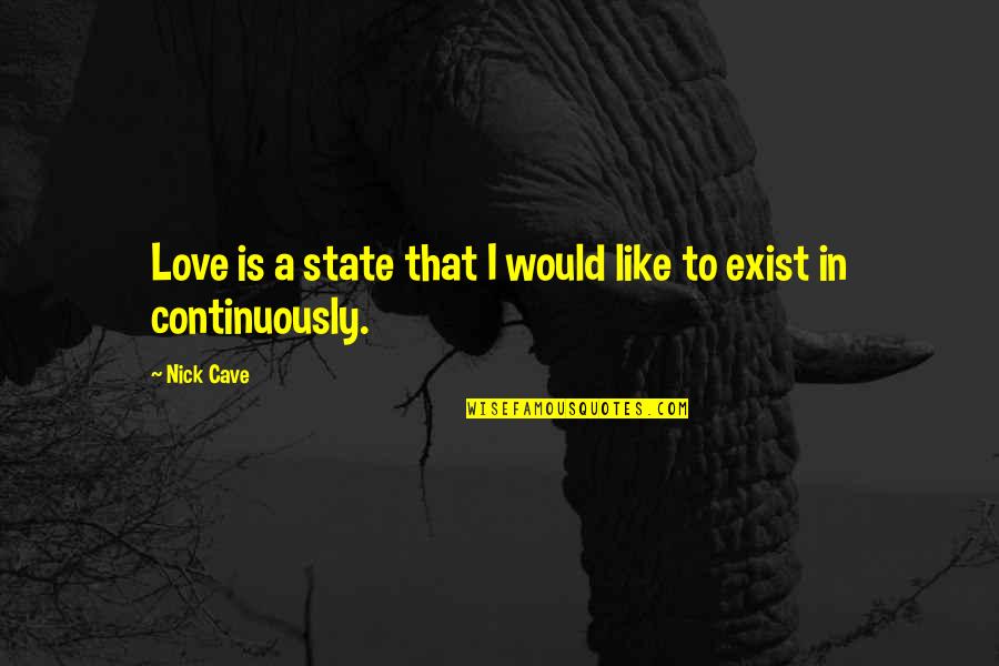 Downhills Fall Quotes By Nick Cave: Love is a state that I would like