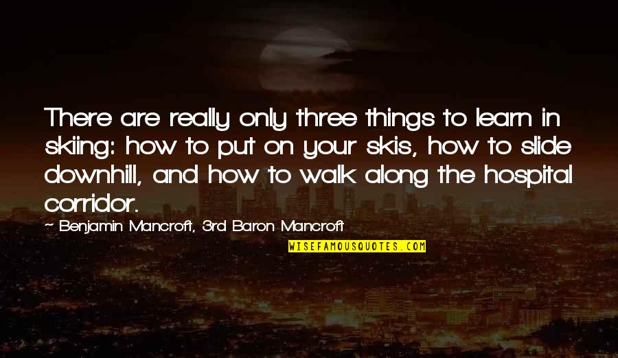 Downhill's Quotes By Benjamin Mancroft, 3rd Baron Mancroft: There are really only three things to learn