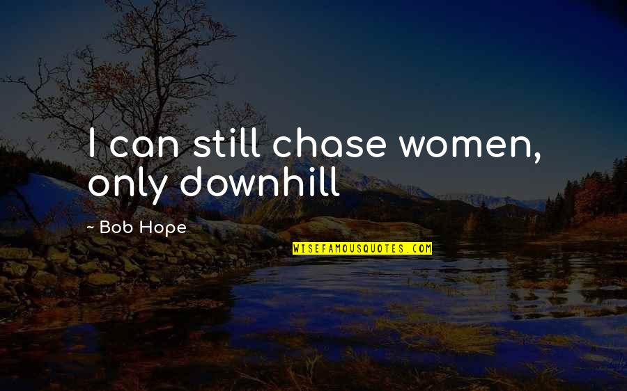 Downhill's Quotes By Bob Hope: I can still chase women, only downhill