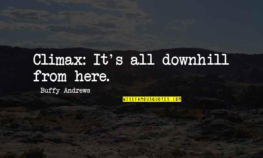 Downhill's Quotes By Buffy Andrews: Climax: It's all downhill from here.