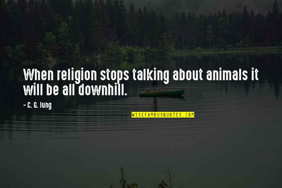 Downhill's Quotes By C. G. Jung: When religion stops talking about animals it will