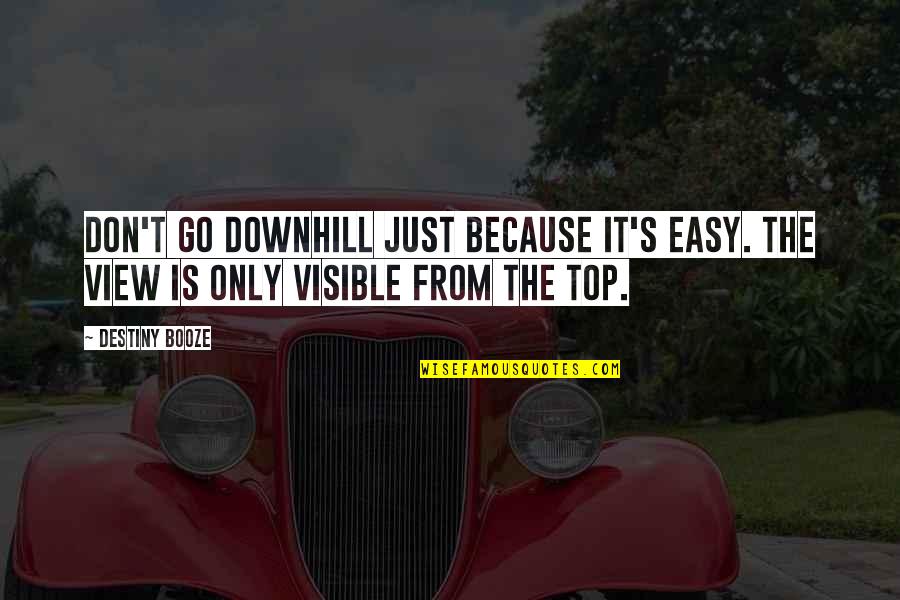 Downhill's Quotes By Destiny Booze: Don't go downhill just because it's easy. The