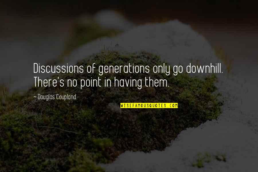 Downhill's Quotes By Douglas Coupland: Discussions of generations only go downhill. There's no