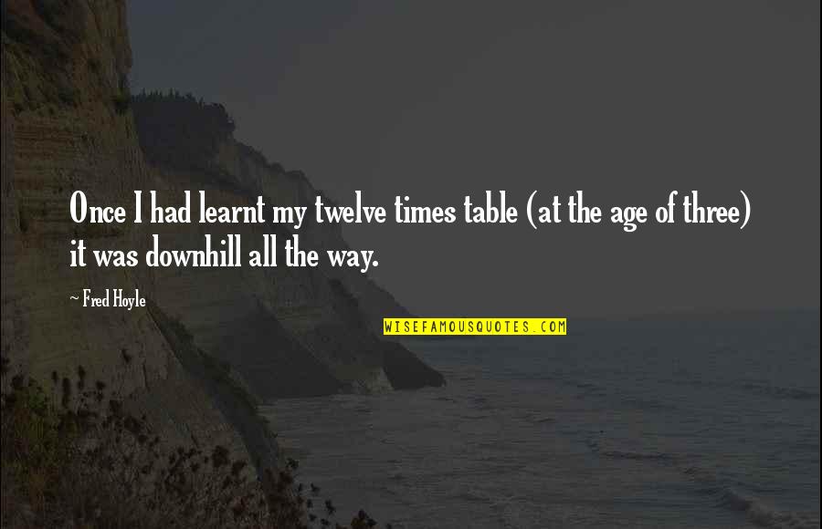 Downhill's Quotes By Fred Hoyle: Once I had learnt my twelve times table