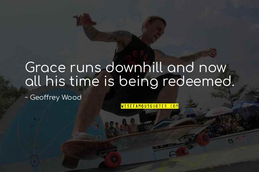 Downhill's Quotes By Geoffrey Wood: Grace runs downhill and now all his time