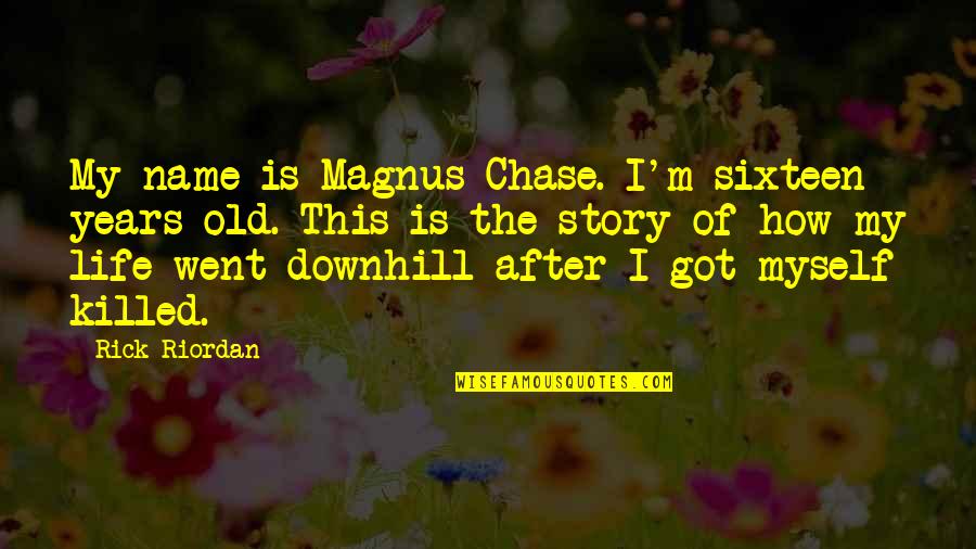 Downhill's Quotes By Rick Riordan: My name is Magnus Chase. I'm sixteen years