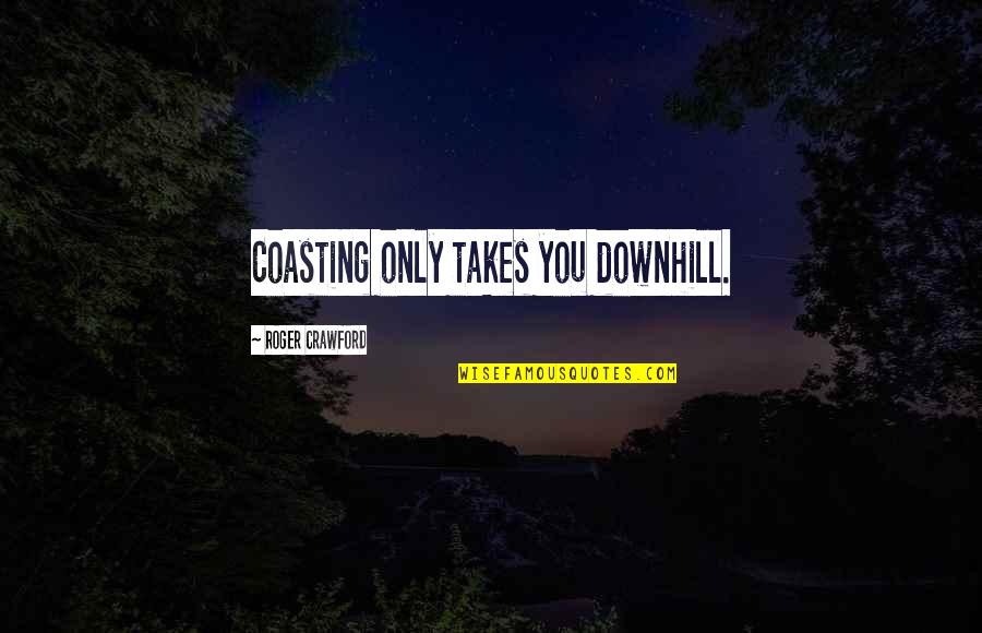 Downhill's Quotes By Roger Crawford: Coasting only takes you downhill.