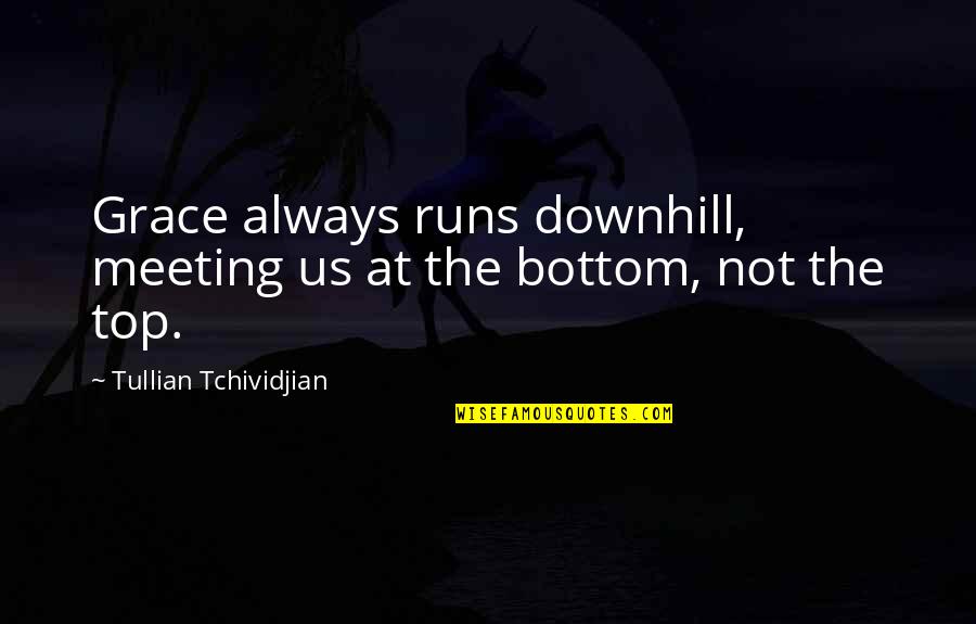Downhill's Quotes By Tullian Tchividjian: Grace always runs downhill, meeting us at the