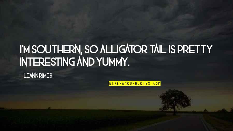 Downhome Quotes By LeAnn Rimes: I'm Southern, so alligator tail is pretty interesting