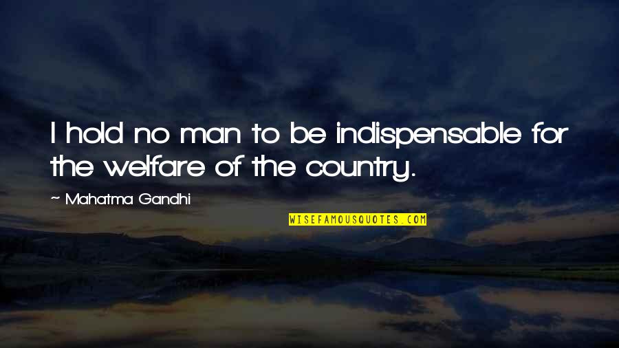Downhome Quotes By Mahatma Gandhi: I hold no man to be indispensable for