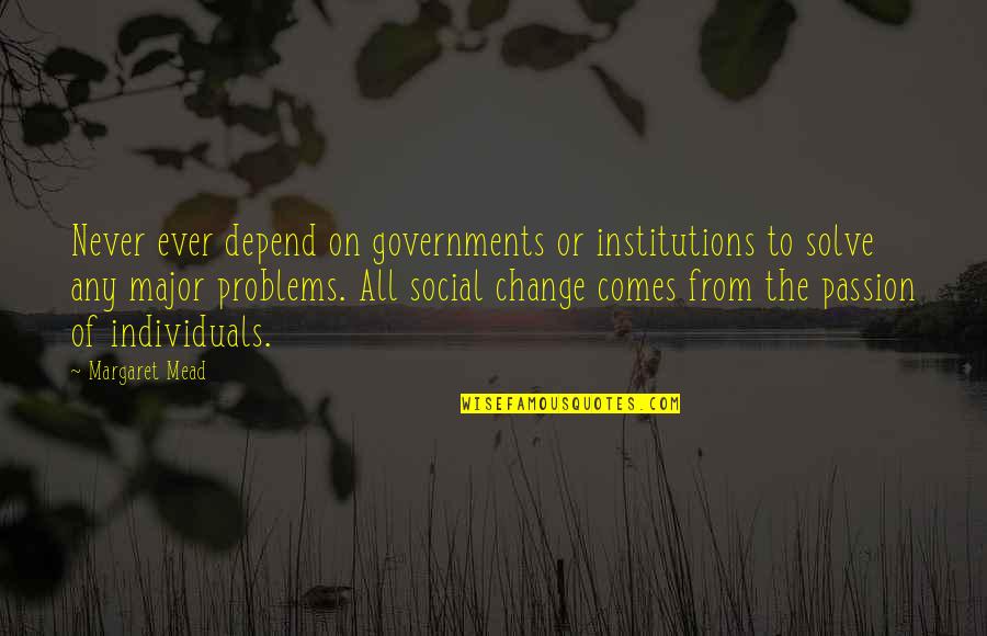 Downie 3 Quotes By Margaret Mead: Never ever depend on governments or institutions to