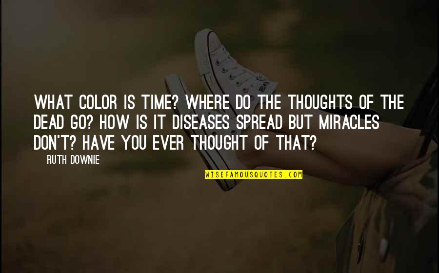 Downie 3 Quotes By Ruth Downie: What color is time? Where do the thoughts Downie 3 Quotes By Ruth Downie: What color is time? Where do the thoughts