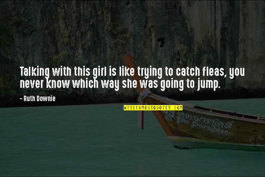 Downie 3 Quotes By Ruth Downie: Talking with this girl is like trying to Downie 3 Quotes By Ruth Downie: Talking with this girl is like trying to