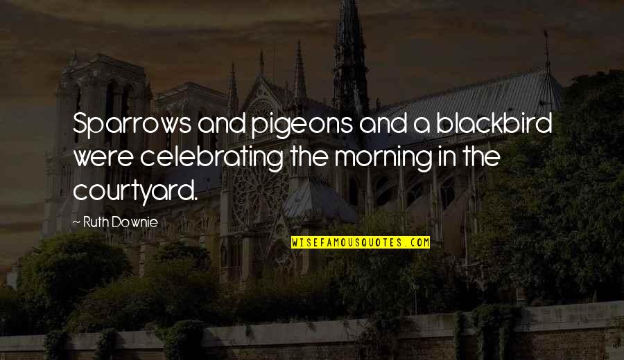 Downie 3 Quotes By Ruth Downie: Sparrows and pigeons and a blackbird were celebrating