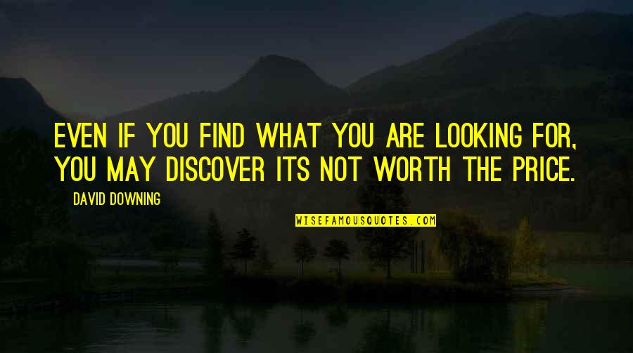 Downing Quotes By David Downing: Even if you find what you are looking