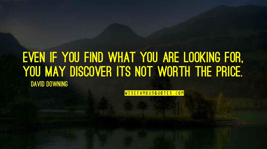 Downing Quotes By David Downing: Even if you find what you are looking Downing Quotes By David Downing: Even if you find what you are looking