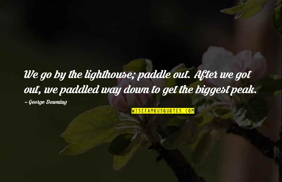 Downing Quotes By George Downing: We go by the lighthouse; paddle out. After