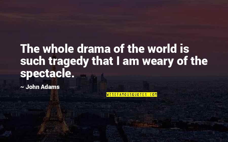Downing Quotes By John Adams: The whole drama of the world is such
