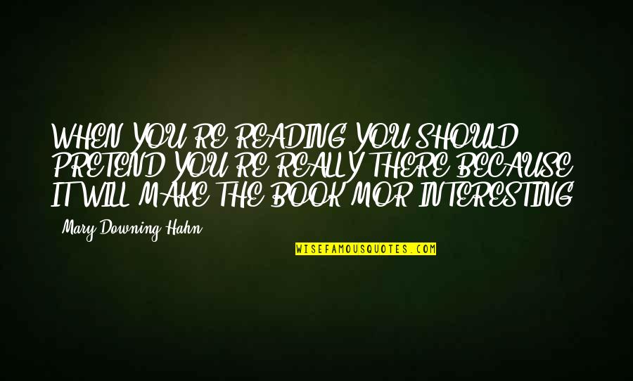 Downing Quotes By Mary Downing Hahn: WHEN YOU'RE READING YOU SHOULD PRETEND YOU'RE REALLY Downing Quotes By Mary Downing Hahn: WHEN YOU'RE READING YOU SHOULD PRETEND YOU'RE REALLY