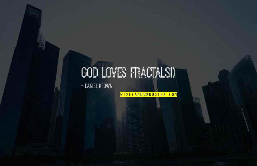Downlands Emsworth Quotes By Daniel Keown: God loves fractals!)