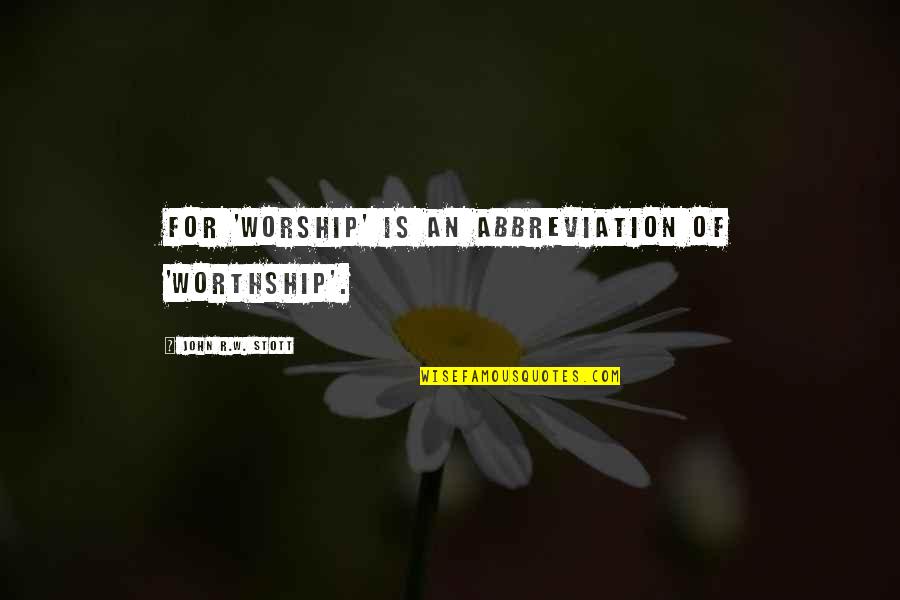 Download Christian Picture Quotes By John R.W. Stott: For 'worship' is an abbreviation of 'worthship'.