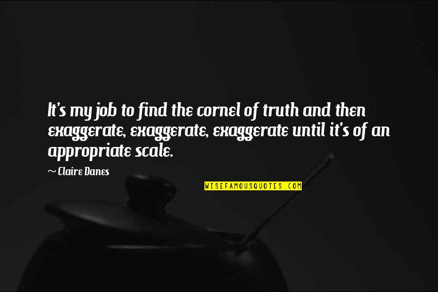 Download Life Motivational Quotes By Claire Danes: It's my job to find the cornel of Download Life Motivational Quotes By Claire Danes: It's my job to find the cornel of