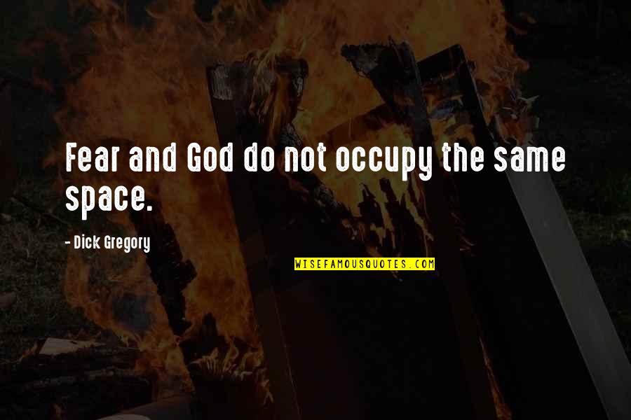 Download Nice Quotes By Dick Gregory: Fear and God do not occupy the same