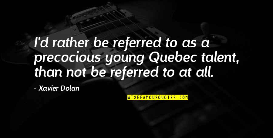 Download Whatsapp Quotes By Xavier Dolan: I'd rather be referred to as a precocious