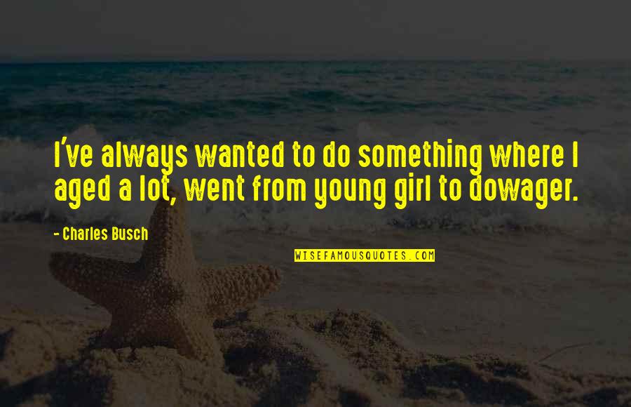 Download Whatsapp Status Video Quotes By Charles Busch: I've always wanted to do something where I Download Whatsapp Status Video Quotes By Charles Busch: I've always wanted to do something where I