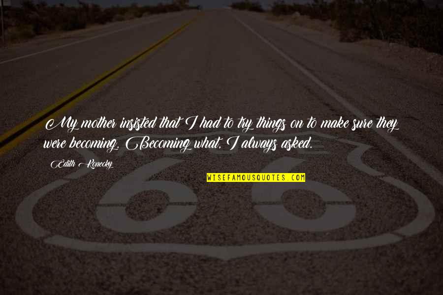 Downloadable Inspirational Quotes By Edith Konecky: My mother insisted that I had to try Downloadable Inspirational Quotes By Edith Konecky: My mother insisted that I had to try