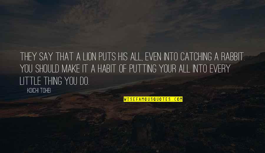 Downloaded Games Quotes By Koichi Tohei: They say that a lion puts his all, Downloaded Games Quotes By Koichi Tohei: They say that a lion puts his all,
