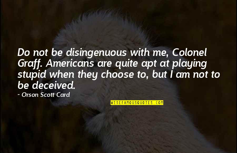 Downloaded Picture Quotes By Orson Scott Card: Do not be disingenuous with me, Colonel Graff. Downloaded Picture Quotes By Orson Scott Card: Do not be disingenuous with me, Colonel Graff.