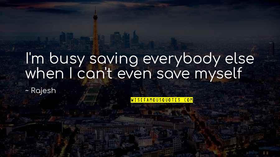 Downloaded Picture Quotes By Rajesh: I'm busy saving everybody else when I can't