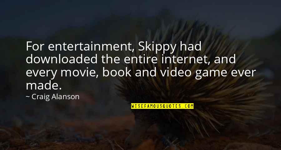 Downloaded Quotes By Craig Alanson: For entertainment, Skippy had downloaded the entire internet,