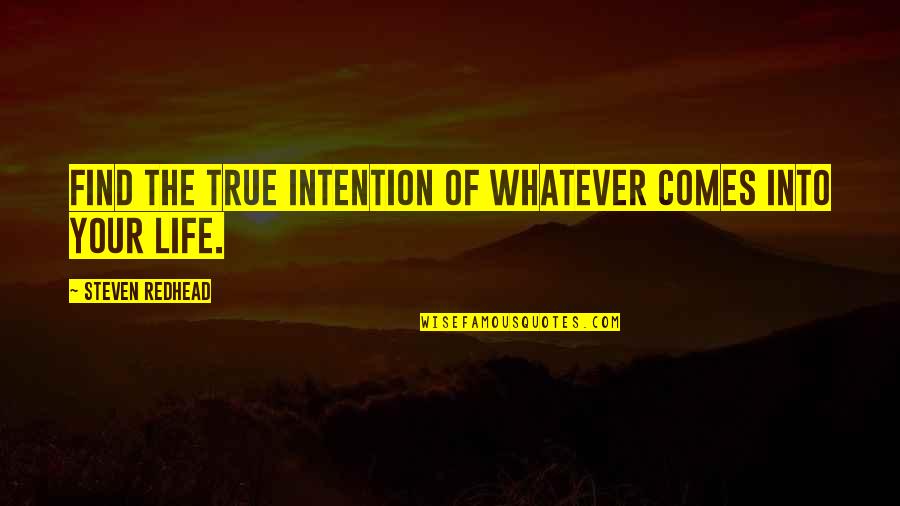 Downloading Life Quotes By Steven Redhead: Find the true intention of whatever comes into Downloading Life Quotes By Steven Redhead: Find the true intention of whatever comes into