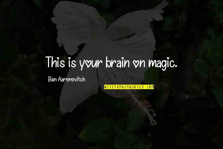 Downloading Quotes By Ben Aaronovitch: This is your brain on magic.