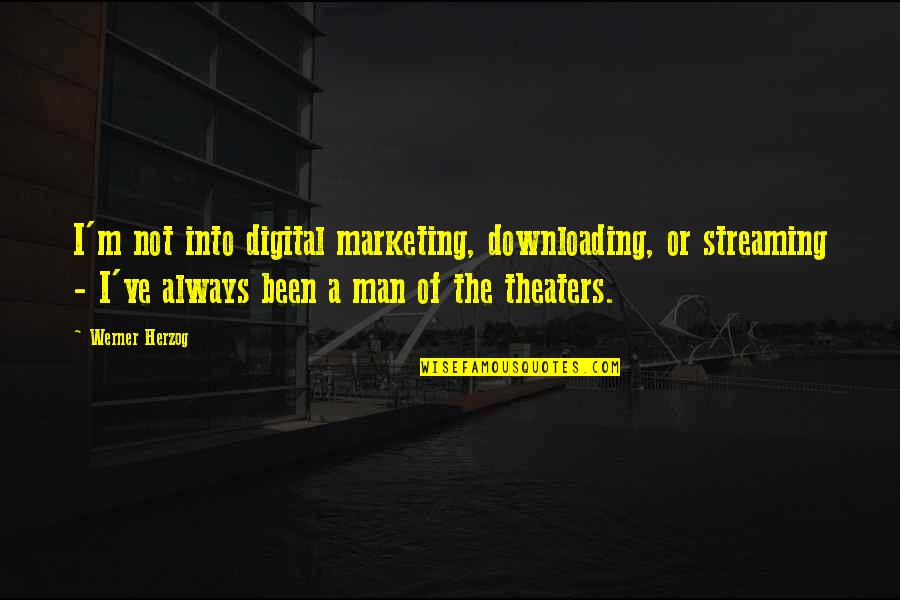 Downloading's Quotes By Werner Herzog: I'm not into digital marketing, downloading, or streaming
