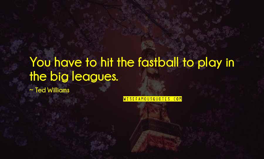 Downness Quotes By Ted Williams: You have to hit the fastball to play Downness Quotes By Ted Williams: You have to hit the fastball to play
