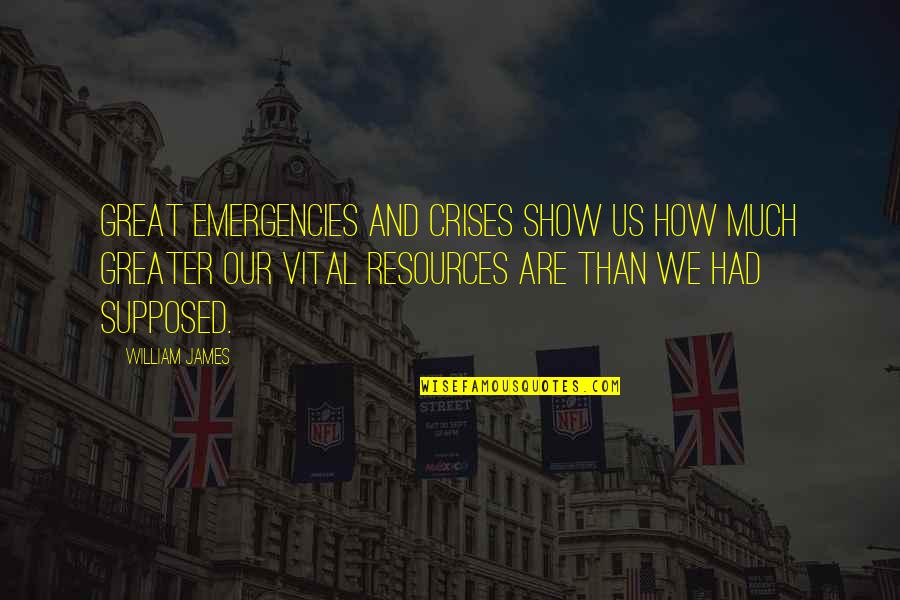 Downness Quotes By William James: Great emergencies and crises show us how much Downness Quotes By William James: Great emergencies and crises show us how much