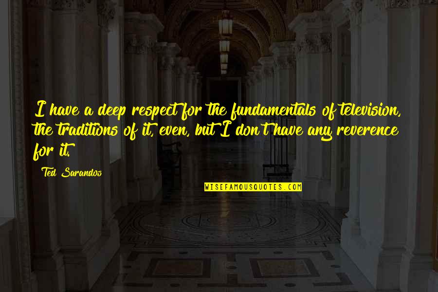 Downorup Quotes By Ted Sarandos: I have a deep respect for the fundamentals Downorup Quotes By Ted Sarandos: I have a deep respect for the fundamentals