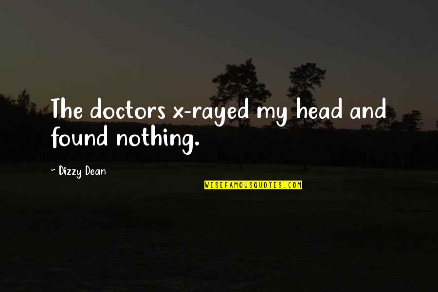 Downpayment Quotes By Dizzy Dean: The doctors x-rayed my head and found nothing.