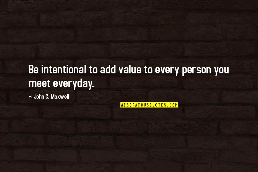 Downplay Quotes By John C. Maxwell: Be intentional to add value to every person