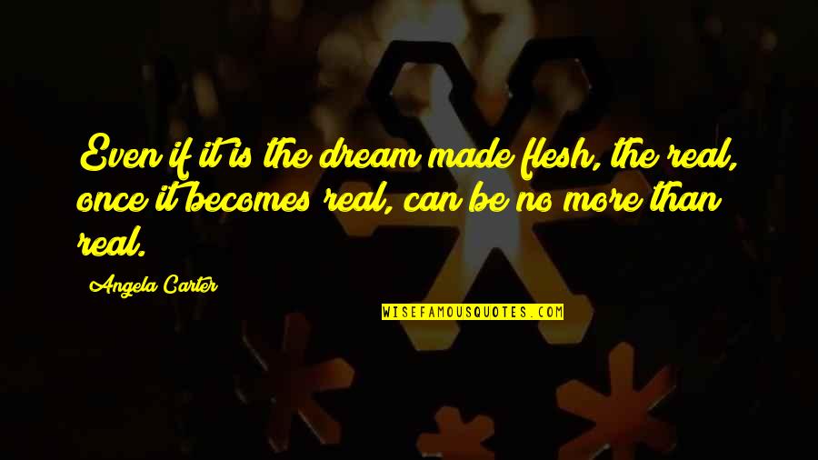 Downplayed Quotes By Angela Carter: Even if it is the dream made flesh,