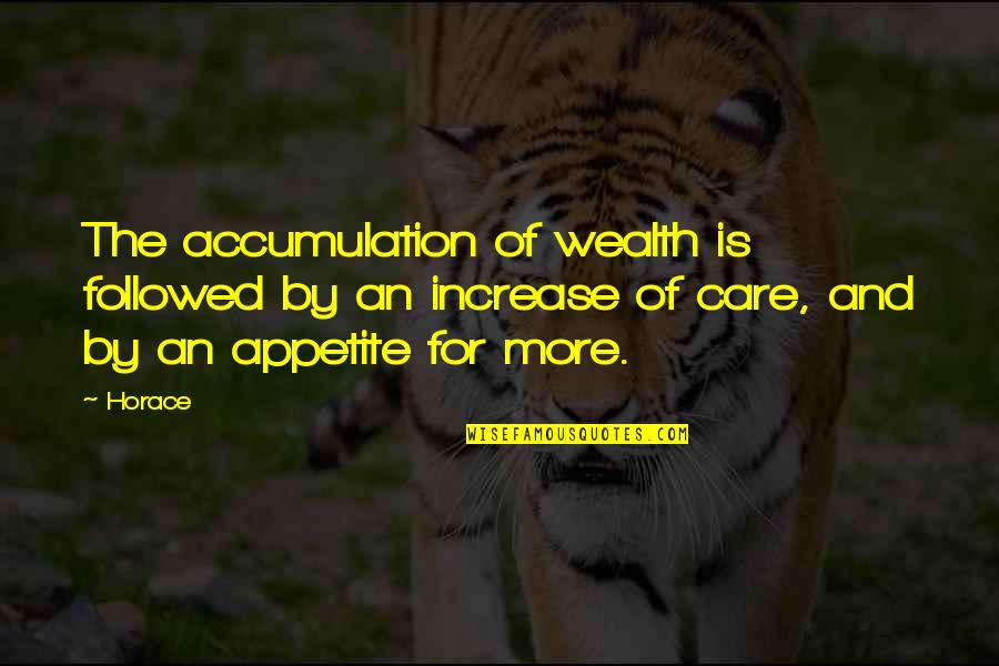 Downplays Quotes By Horace: The accumulation of wealth is followed by an